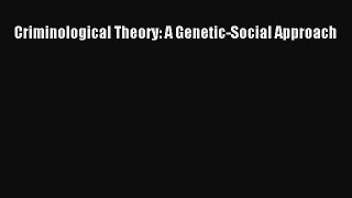 READ book  Criminological Theory: A Genetic-Social Approach#  Full E-Book