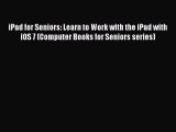 Download iPad for Seniors: Learn to Work with the iPad with iOS 7 (Computer Books for Seniors