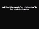 READ book  Individual Differences in Peer Relationships: The Role of Self-Handicapping#  Full