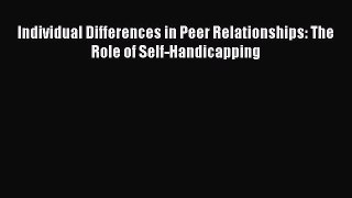 READ book  Individual Differences in Peer Relationships: The Role of Self-Handicapping#  Full