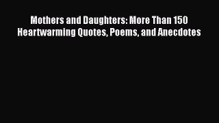 [PDF] Mothers and Daughters: More Than 150 Heartwarming Quotes Poems and Anecdotes [Read] Full