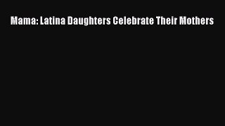[PDF] Mama: Latina Daughters Celebrate Their Mothers [Download] Full Ebook