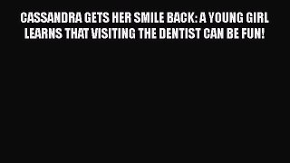 [PDF] CASSANDRA GETS HER SMILE BACK: A YOUNG GIRL LEARNS THAT VISITING THE DENTIST CAN BE FUN!