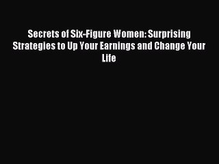 [Download] Secrets of Six-Figure Women: Surprising Strategies to Up Your Earnings and Change