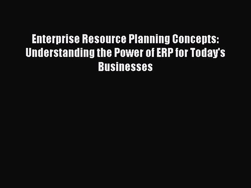 Read Enterprise Resource Planning Concepts: Understanding the Power of ERP for Today's Businesses
