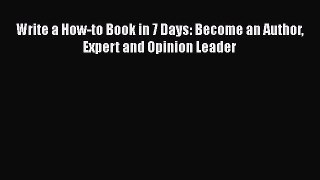 READbook Write a How-to Book in 7 Days: Become an Author Expert and Opinion Leader READ  ONLINE