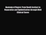 Read Anatomy of Regret: From Death Instinct to Reparation and Symbolization through Vivid Clinical