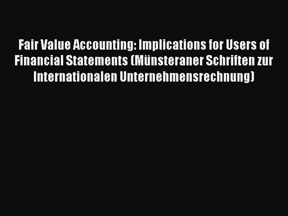 [PDF] Fair Value Accounting: Implications for Users of Financial Statements (MÃ¼nsteraner Schriften