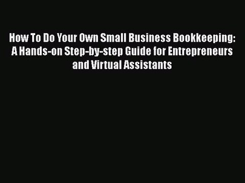 [PDF] How To Do Your Own Small Business Bookkeeping: A Hands-on Step-by-step Guide for Entrepreneurs