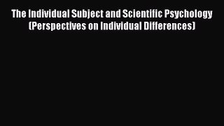 READ book  The Individual Subject and Scientific Psychology (Perspectives on Individual Differences)#