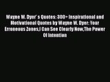 Read Wayne W. Dyer' s Quotes: 300  Inspirational and Motivational Quotes by Wayne W. Dyer: