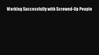Read hereWorking Successfully with Screwed-Up People