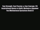 Download Your Strength Your Passion  & Your Courage: 176 Inspirational Quotes to Uplift Motivate