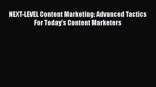 Free[PDF]Downlaod NEXT-LEVEL Content Marketing: Advanced Tactics For Today's Content Marketers