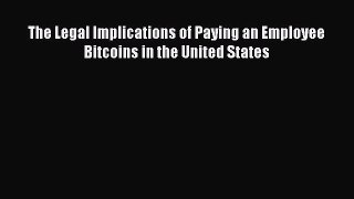 Read The Legal Implications of Paying an Employee Bitcoins in the United States E-Book Free