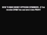 Read HOW TO MAKE MONEY OPPOSING SPAMMERS - If You receive SPAM You can turn it into PROFIT