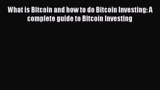 Download What is Bitcoin and how to do Bitcoin Investing: A complete guide to Bitcoin Investing