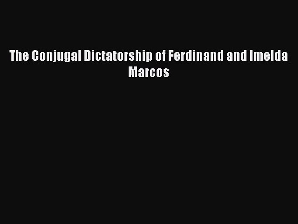 [Download] The Conjugal Dictatorship of Ferdinand and Imelda Marcos Ebook Free