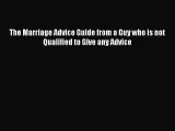 Read The Marriage Advice Guide from a Guy who is not Qualified to Give any Advice Ebook Free