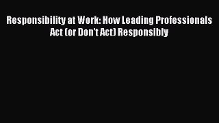 Popular book Responsibility at Work: How Leading Professionals Act (or Don't Act) Responsibly