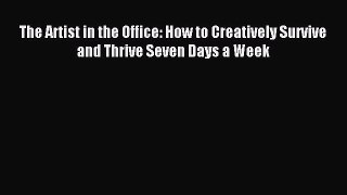 For you The Artist in the Office: How to Creatively Survive and Thrive Seven Days a Week