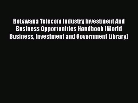 [PDF] Botswana Telecom Industry Investment And Business Opportunities Handbook (World Business