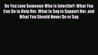 Download Do You Love Someone Who is Infertile?: What You Can Do to Help Her What to Say to