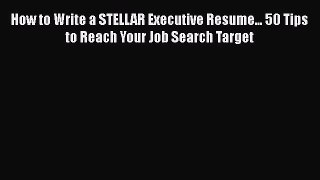 READbook How to Write a STELLAR Executive Resume... 50 Tips to Reach Your Job Search Target