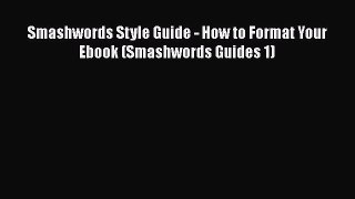 FREE DOWNLOAD Smashwords Style Guide - How to Format Your Ebook (Smashwords Guides 1) DOWNLOAD