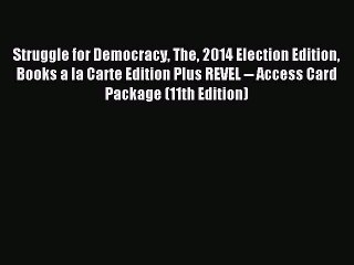 [Download] Struggle for Democracy The 2014 Election Edition Books a la Carte Edition Plus REVEL