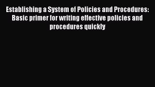 Free[PDF]Downlaod Establishing a System of Policies and Procedures: Basic primer for writing