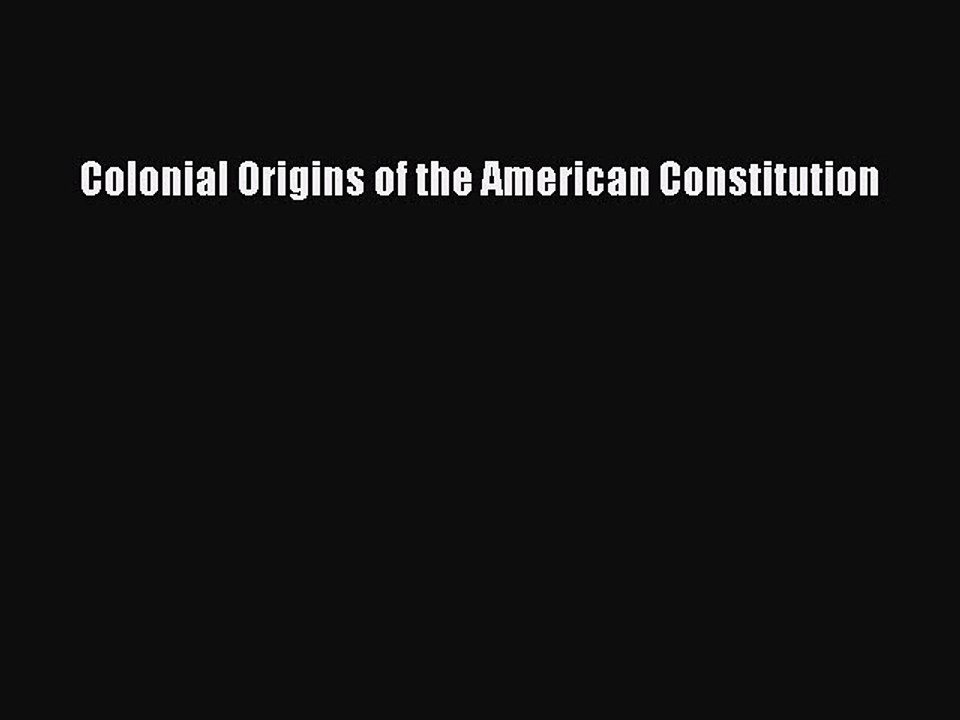 Read Book Colonial Origins of the American Constitution PDF Online