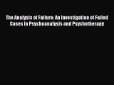 Read The Analysis of Failure: An Investigation of Failed Cases in Psychoanalysis and Psychotherapy
