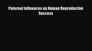 Read Paternal Influences on Human Reproductive Success Ebook Free