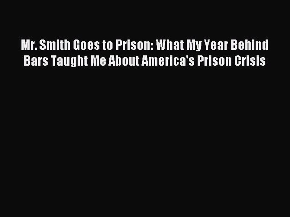 [Download] Mr. Smith Goes to Prison: What My Year Behind Bars Taught Me About America's Prison