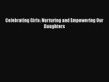 [PDF] Celebrating Girls: Nurturing and Empowering Our Daughters [Download] Full Ebook