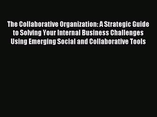 Pdf online The Collaborative Organization: A Strategic Guide to Solving Your Internal Business