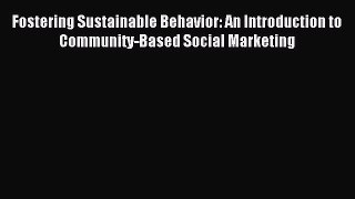 Download Fostering Sustainable Behavior: An Introduction to Community-Based Social Marketing