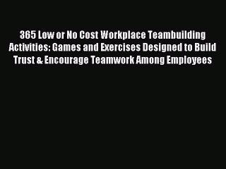 For you 365 Low or No Cost Workplace Teambuilding Activities: Games and Exercises Designed