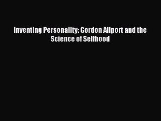 READ book  Inventing Personality: Gordon Allport and the Science of Selfhood#  Full E-Book