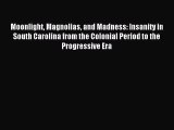 DOWNLOAD FREE E-books  Moonlight Magnolias and Madness: Insanity in South Carolina from the