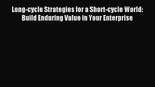 Enjoyed read Long-cycle Strategies for a Short-cycle World: Build Enduring Value in Your Enterprise