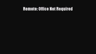For you Remote: Office Not Required