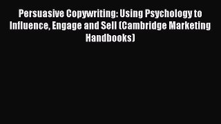 Read Persuasive Copywriting: Using Psychology to Influence Engage and Sell (Cambridge Marketing