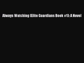 Read Always Watching (Elite Guardians Book #1): A Novel Ebook Free