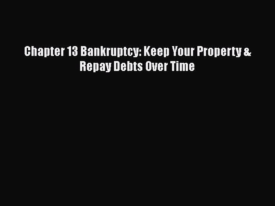 [PDF] Chapter 13 Bankruptcy: Keep Your Property & Repay Debts Over Time [Download] Full Ebook