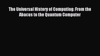 Download The Universal History of Computing: From the Abacus to the Quantum Computer ebook