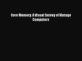 Download Core Memory: A Visual Survey of Vintage Computers PDF Online