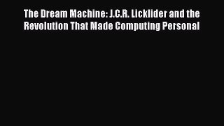Download The Dream Machine: J.C.R. Licklider and the Revolution That Made Computing Personal