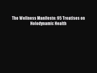 Read The Wellness Manifesto: 95 Treatises on Holodynamic Health Ebook Free